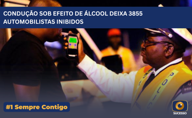 CONDUÇÃO SOB EFEITO DE ÁLCOOL DEIXA 3855 AUTOMOBILISTAS INIBIDOS