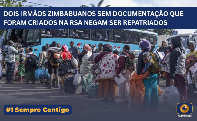 DOIS IRMÃOS ZIMBABUANOS SEM DOCUMENTAÇÃO QUE FORAM CRIADOS NA RSA NEGAM SER REPATRIADOS