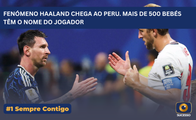 FENÓMENO HAALAND CHEGA AO PERU. MAIS DE 500 BEBÉS TÊM O NOME DO JOGADOR