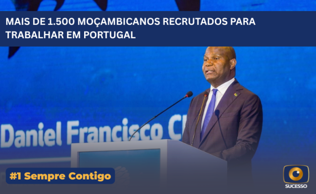 MAIS DE 1.500 MOÇAMBICANOS RECRUTADOS PARA TRABALHAR EM PORTUGAL
