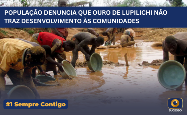 POPULAÇÃO DENUNCIA QUE OURO DE LUPILICHI NÃO TRAZ DESENVOLVIMENTO ÀS COMUNIDADES