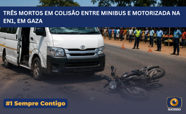 TRÊS MORTOS EM COLISÃO ENTRE MINIBUS E MOTORIZADA NA EN1, EM GAZA