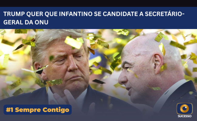 TRUMP QUER QUE INFANTINO SE CANDIDATE A SECRETÁRIO-GERAL DA ONU (1)